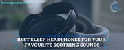 BEST SLEEP HEADPHONES FOR SOOTHING SOUNDS